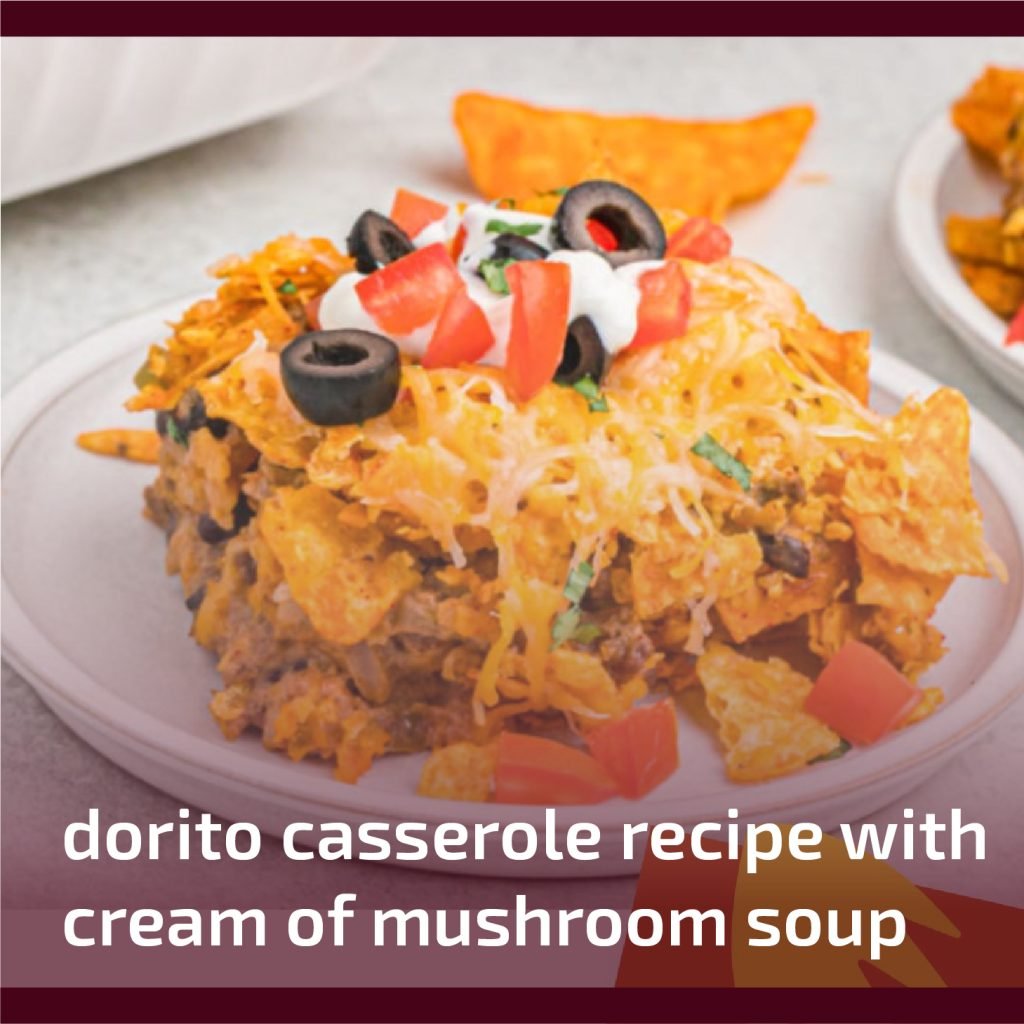 Dorito Casserole Recipe with Cream of Mushroom Soup