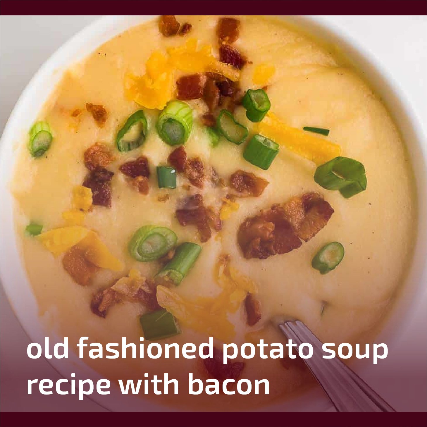 Old Fashioned Potato Soup Recipe With Bacon A Classic With A Twist
